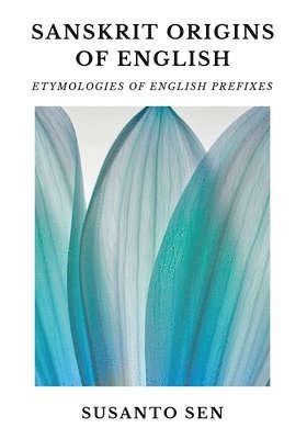 bokomslag Sanskrit Origins of English: Etymologies of English Prefixes