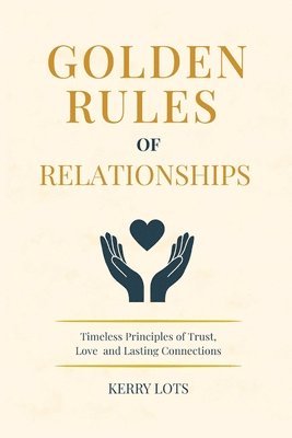 bokomslag Golden Rules of Relationships: Timeless Principles of Trust, Love, and Lasting Connections
