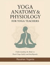 bokomslag Yoga Anatomy & Physiology for Yoga Teachers
