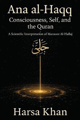 bokomslag Ana al-Haqq: Consciousness, Self and the Quran. (EditionFirst Edition)