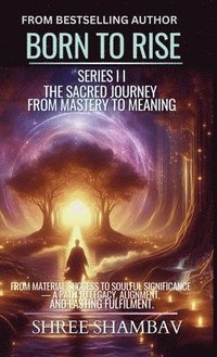 bokomslag Born to Rise: The Sacred Journey from Mastery to Meaning