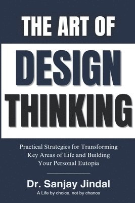 bokomslag The Art of Design Thinking: Practical Strategies for Transforming Key Areas of Life and Building Your Personal Eutopia