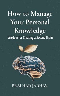 How to Manage Your Personal Knowledge: Wisdom For Creating a Second Brain