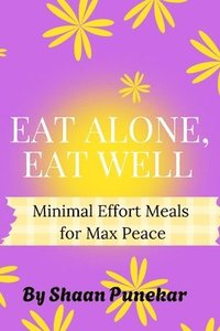 bokomslag Eat Alone, Eat Well: 25 No-Fuss Recipes for Introverts, Students & Solo Foodies