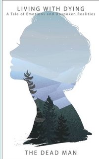 bokomslag Living With Dying: A Tale of Emotions and Unspoken Realities