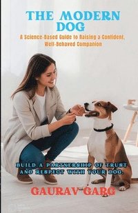 bokomslag The Modern Dog - A Science-Based Guide to Raising a Confident, Well-Behaved Companion