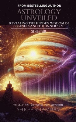 bokomslag Astrology Unveiled: Revealing the Hidden Wisdom of Planets and the Inner Sky Series VIII