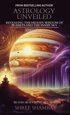 bokomslag Astrology Unveiled: Revealing the Hidden Wisdom of Planets and the Inner Sky Series VIII