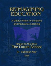 bokomslag Reimagining Education: A Global Vision for Inclusive and Innovative Learning