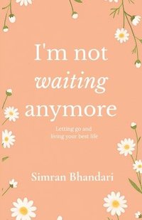 bokomslag I'm Not Waiting Anymore: Letting Go and Living Your Best Life By Simran Bhandari Original Edition