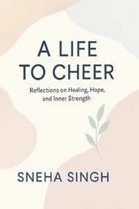 bokomslag A Life to Cheer: Reflections on Healing, Hope, and Inner Strength