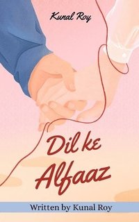 bokomslag Dil Ke Alfaaz: Written by Kunal Roy: Love, Loss and the Poetry in Between