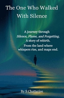 S. Chatterjee - The One Who Walked With Silence: A Journey of Self-Discovery, Mindfulness, and Inner Peace, Embracing Silence on the Path to Spiritual Growth, Persona, Häftad