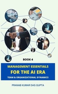 bokomslag Management Essentials for the AI Era: Team & Organizational Dynamics (Book 4): Team & Organizational Dynamics (Book 4)