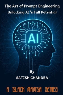 Satish Chandra - Art of Prompt Engineering - Unlocking AI's Full Potential, Häftad