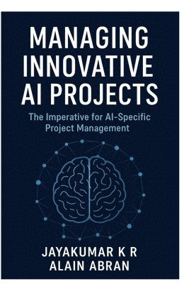 Alain Abran, Jayakumar K R, Jayakumar K. R. - Managing innovative AI Projects, Häftad