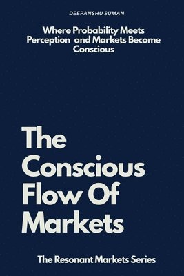 Deepanshu Suman - The Conscious Flow of Markets, Häftad