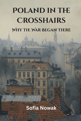 Poland in the Crosshairs: Why the War Began There