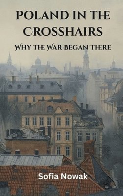 Poland in the Crosshairs: Why the War Began There