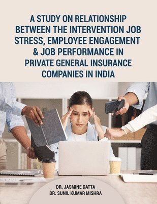 bokomslag A Study on Relationship between the intervention Job Stress, Employee Engagement & Job Performance in Private General Insurance Companies in India