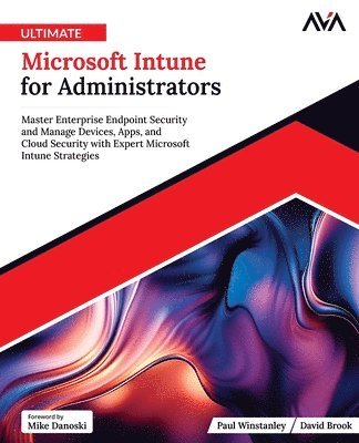 David Brook, Orange Ava - Ultimate Microsoft Intune for Administrators: Master Enterprise Endpoint Security and Manage Devices, Apps, and Cloud Security with Expert Microsoft I, Häftad