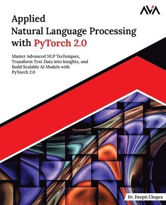 bokomslag Applied Natural Language Processing with PyTorch 2.0: Master Advanced NLP Techniques, Transform Text Data into Insights, and Build Scalable AI Models