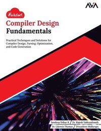 bokomslag Kickstart Compiler Design Fundamentals: Practical Techniques and Solutions for Compiler Design, Parsing, Optimization, and Code Generation (English Ed