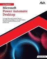 bokomslag Ultimate Microsoft Power Automate Desktop: Leverage Microsoft's Robotic Process Automation Capabilities to Automate Routine Tasks for Enhanced Efficie