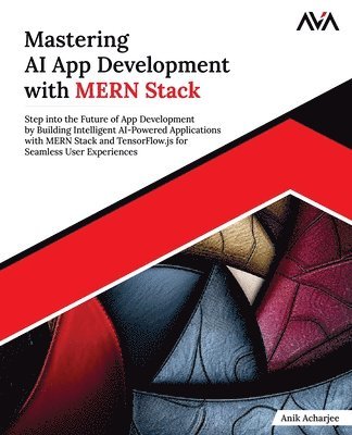 Orange Ava, Anik Acharjee - Mastering AI App Development with MERN Stack: Step into the Future of App Development by Building Intelligent AI-Powered Applications with MERN Stack, Häftad