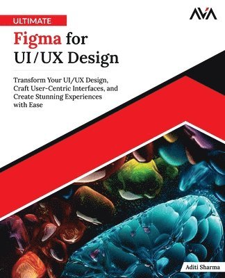 Orange Ava, Aditi Sharma - Ultimate Figma for UI/UX Design: Transform Your UI/UX Design, Craft User-Centric Interfaces, and Create Stunning Experiences with Ease (English Editio, Häftad