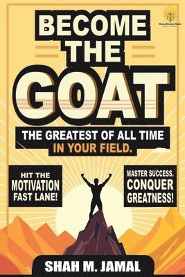 bokomslag Become The GOAT - The Greatest of All Time in Your Field