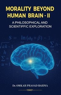 bokomslag Morality Beyond Human Brain: A Philosophical and Scientific Exploration - II