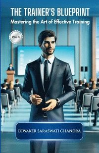 bokomslag The Trainer's Blue Print: Mastering the Art of Effective Training [Vol. 1]