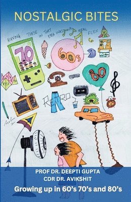 Deepti Gupta, Cdr Dr Avikshit, Prof Dr. Deepti Gupta, Cdr Dr. Avikshit,, Cdr Avikshit - Nostalgic Bites: Growing up in 60's 70's and 80's, Häftad