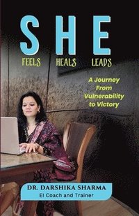 bokomslag She Feels She Heals She Leads: A Journey from Vulnerability to Victory