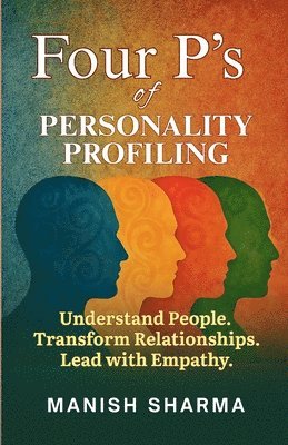 Manish Sharma - Four P's of Personality Profiling: Understand People. Transform Relationships. Lead with Empathy, Häftad
