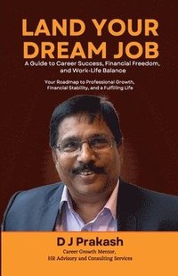 bokomslag Land Your Dream Job: A Guide to Career Success, Financial Freedom, and Work-Life Balance