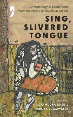 bokomslag Sing, Slivered Tongue: An Anthology of South Asian Women's Poetry of Trauma in English