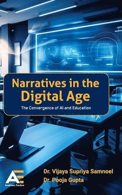 Vijaya Supriya Samnoel, Pooja Gupta - Narratives in Digital Age: The Convergence of AI and Education, Inbunden
