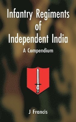 Infantry Regiments of Independent India A Compendium