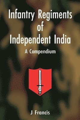 Infantry Regiments of Independent India A Compendium
