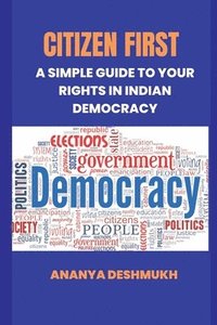 bokomslag Citizen First: A Simple Guide to Your Rights in Indian Democracy