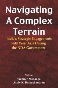 bokomslag Navigating A Complex Terrain India's Strategic Engagements With West Asia During The NDA Government