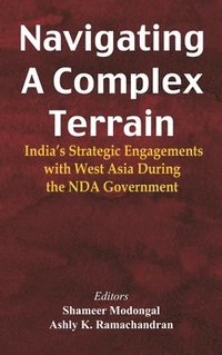 bokomslag Navigating A Complex Terrain India's Strategic Engagements With West Asia During The NDA Government