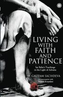 Gautam Sachdeva, Nikhil Kripalani, Gautam Sachdeva - Living with Faith and Patience;Sai Baba's Teachings in the Light of Advaita, Häftad