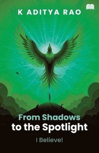 bokomslag From Shadows to the Spotlight! - I Believe!