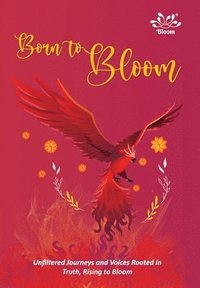 bokomslag Born to Bloom-Unfiltered Journeys and Voices Rooted in Truth, Rising to Bloom