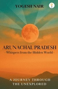 bokomslag Arunachal Pradesh: Whispers from the Hidden World
