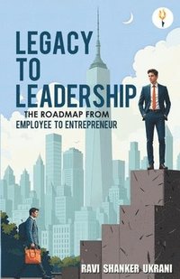 bokomslag Legacy to Leadership - The roadmap from employee to entrepreneur