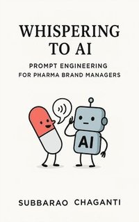 bokomslag Whispering to AI: Prompt Engineering for Pharma Brand Managers